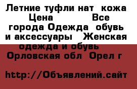 Летние туфли нат. кожа › Цена ­ 5 000 - Все города Одежда, обувь и аксессуары » Женская одежда и обувь   . Орловская обл.,Орел г.